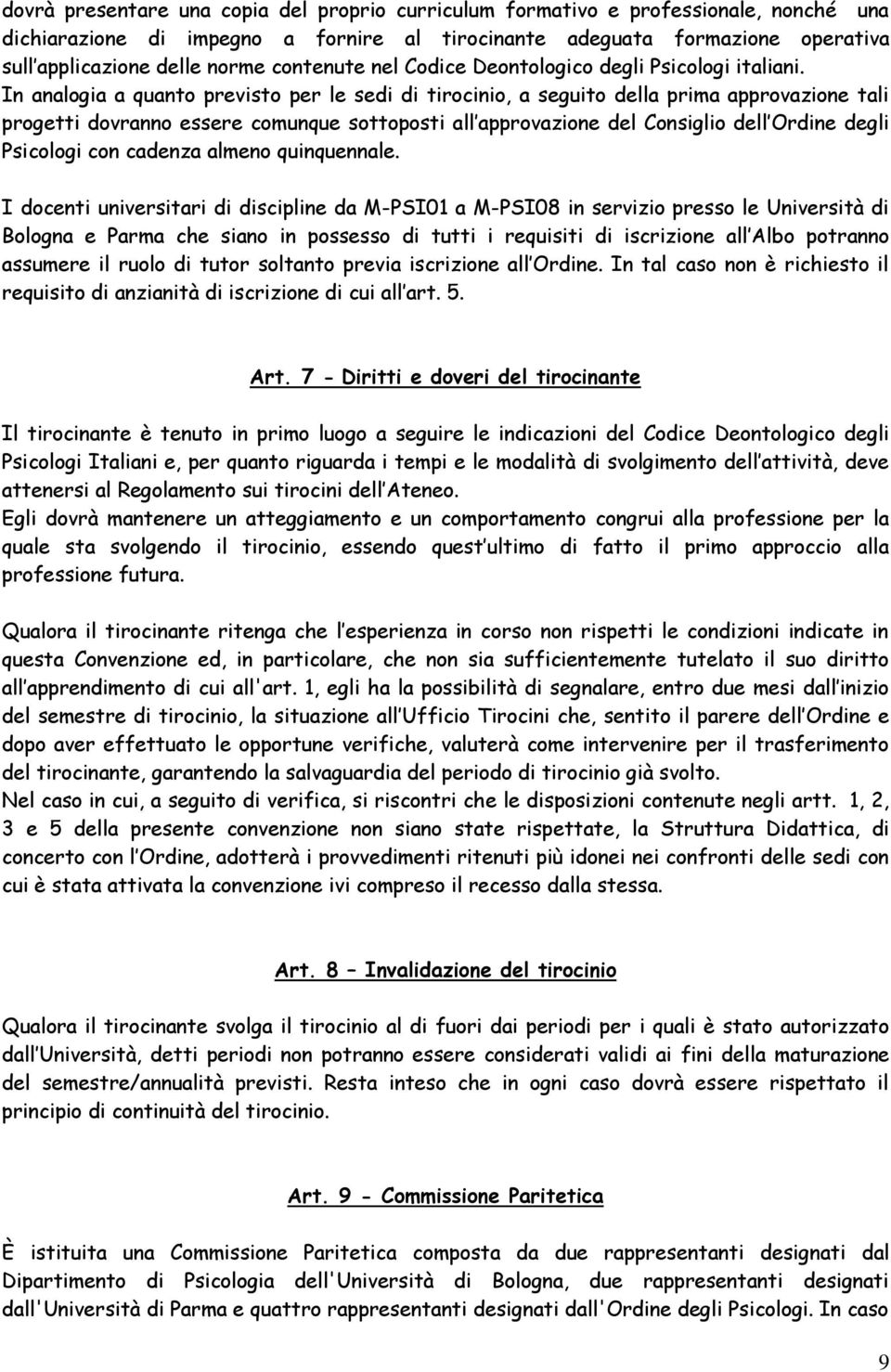 In analogia a quanto previsto per le sedi di tirocinio, a seguito della prima approvazione tali progetti dovranno essere comunque sottoposti all approvazione del Consiglio dell Ordine degli Psicologi