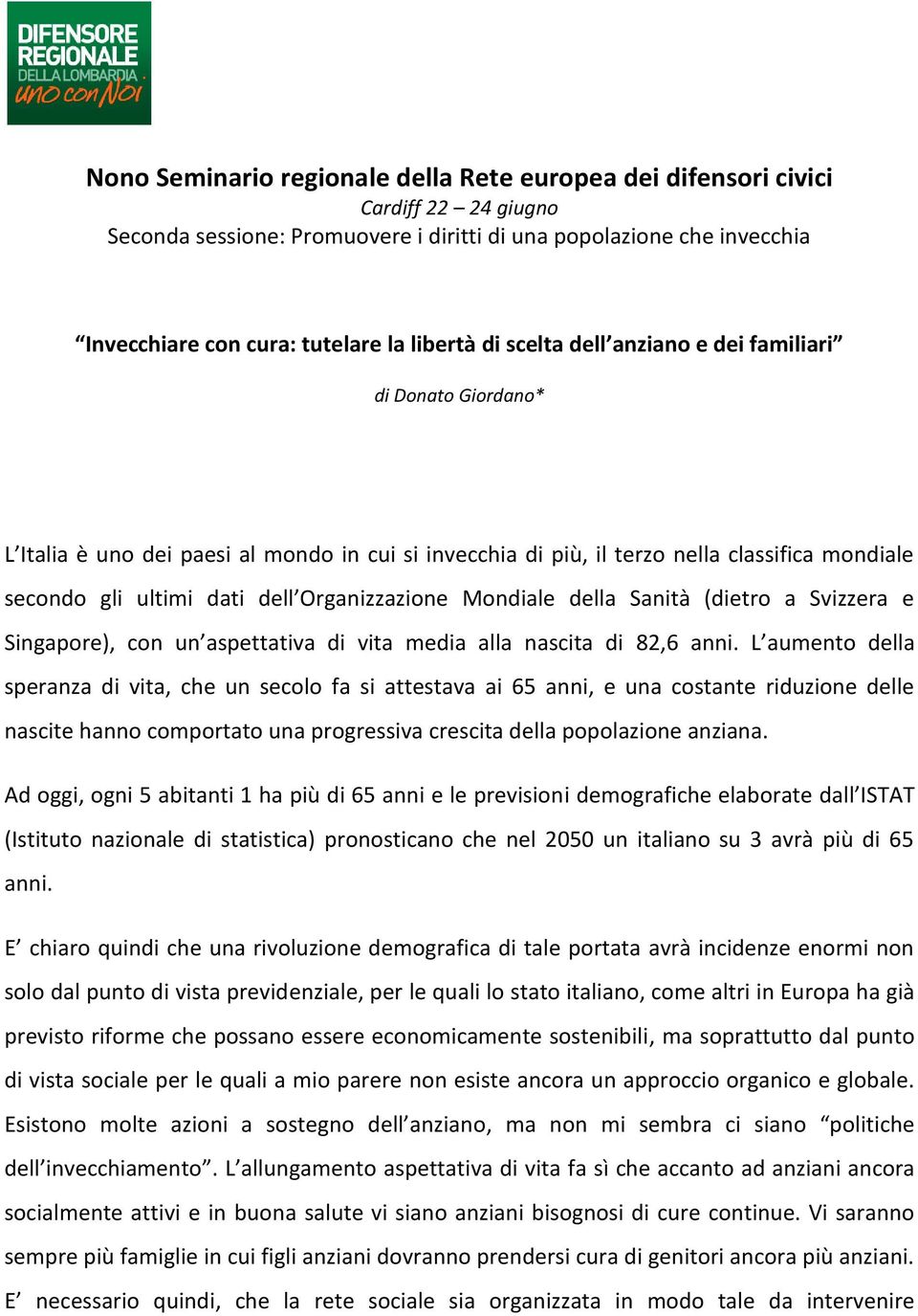 Mondiale della Sanità (dietro a Svizzera e Singapore), con un aspettativa di vita media alla nascita di 82,6 anni.