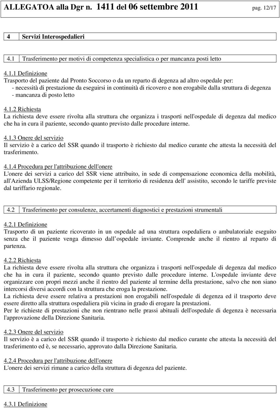 Soccorso o da un reparto di degenza ad altro ospedale per: - necessità di prestazione da eseguirsi in continuità di ricovero e non erogabile dalla struttura di degenza - mancanza di posto letto 4.1.