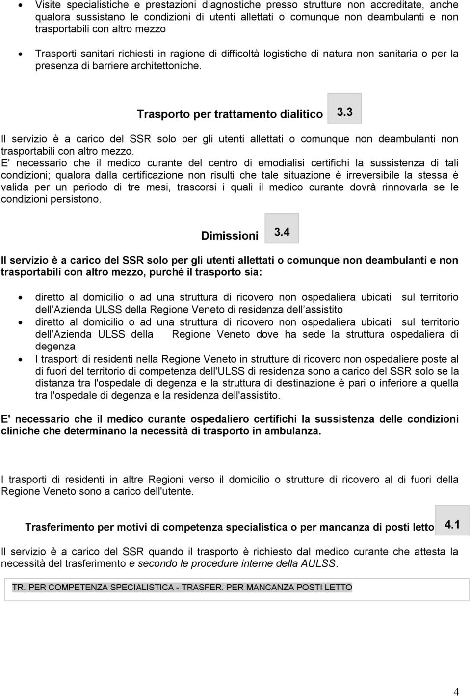 3 Il servizio è a carico del SSR solo per gli utenti allettati o comunque non deambulanti non trasportabili con altro mezzo.