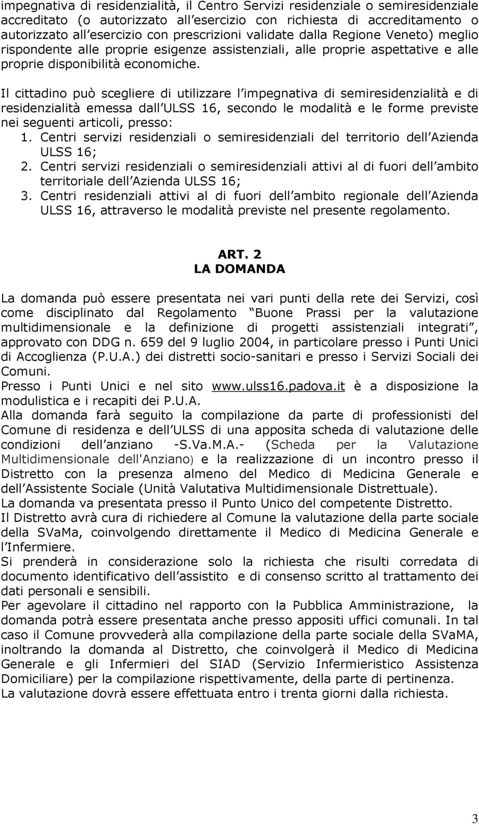 Il cittadino può scegliere di utilizzare l impegnativa di semiresidenzialità e di residenzialità emessa dall ULSS 16, secondo le modalità e le forme previste nei seguenti articoli, presso: 1.