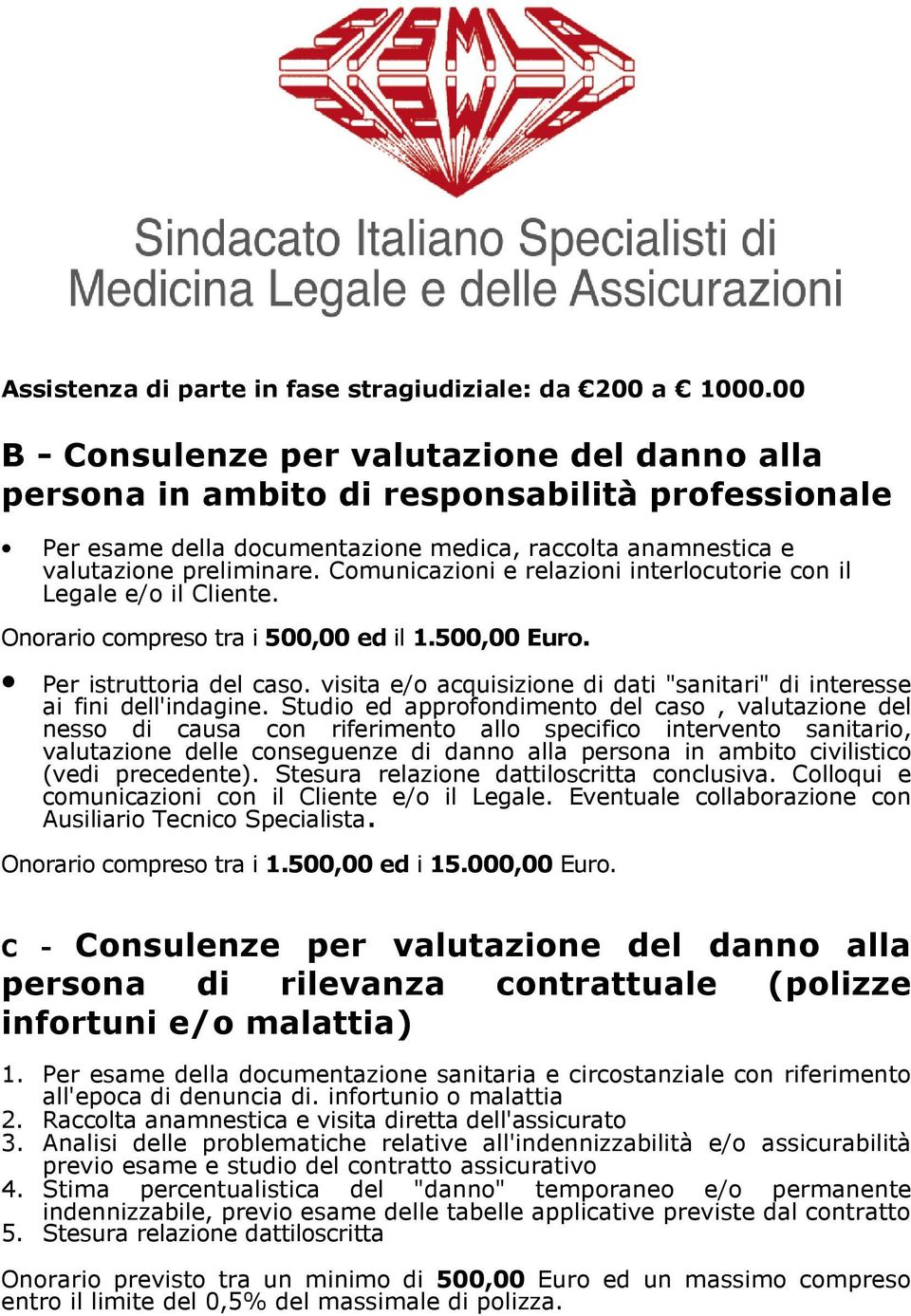 Comunicazioni e relazioni interlocutorie con il Legale e/o il Cliente. Onorario compreso tra i 500,00 ed il 1.500,00 Euro. Per istruttoria del caso.