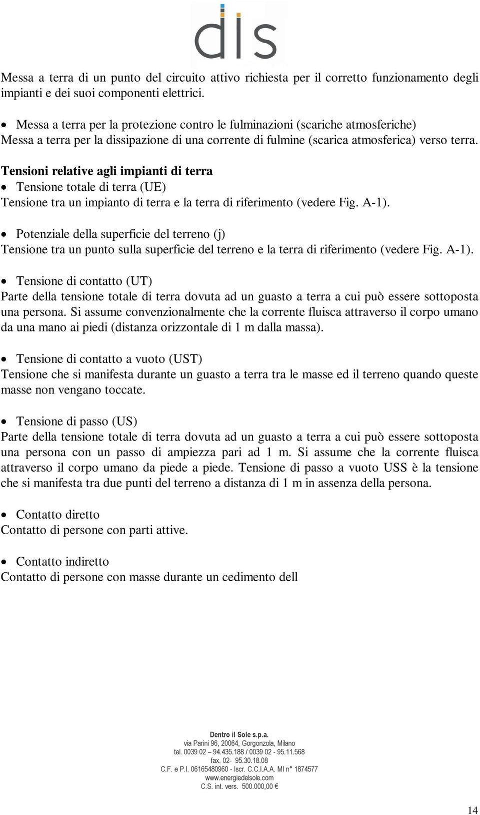 Tensioni relative agli impianti di terra Tensione totale di terra (UE) Tensione tra un impianto di terra e la terra di riferimento (vedere Fig. A-1).