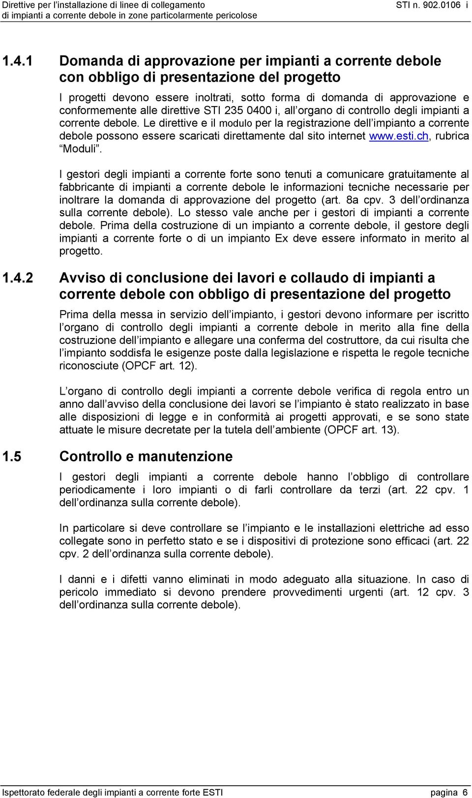 Le direttive e il modulo per la registrazione dell impianto a corrente debole possono essere scaricati direttamente dal sito internet www.esti.ch, rubrica Moduli.