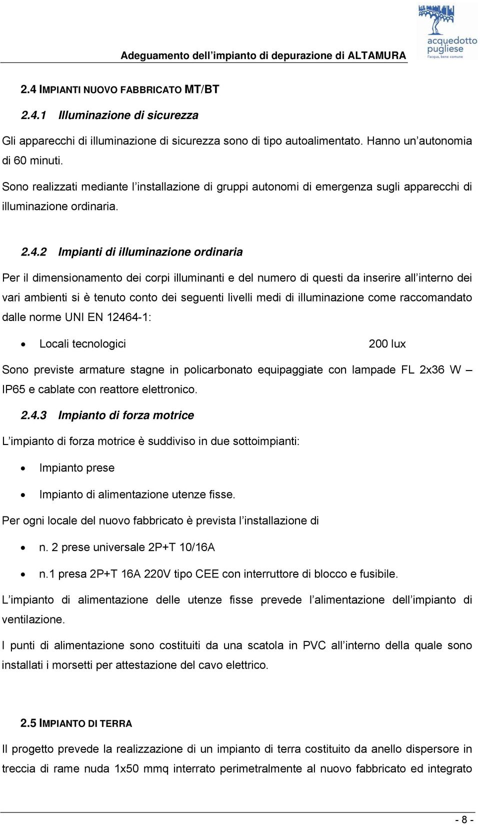 2 Impianti di illuminazione ordinaria Per il dimensionamento dei corpi illuminanti e del numero di questi da inserire all interno dei vari ambienti si è tenuto conto dei seguenti livelli medi di