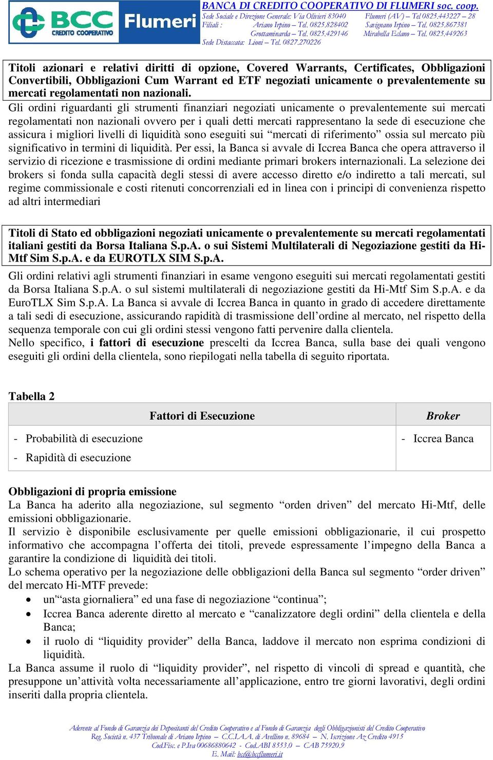 Gli ordini riguardanti gli strumenti finanziari negoziati unicamente o prevalentemente sui mercati regolamentati non nazionali ovvero per i quali detti mercati rappresentano la sede di esecuzione che