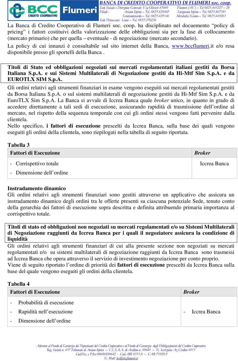 negoziazione (mercato secondario). La policy di cui innanzi è consultabile sul sito internet della Banca, www.bccflumeri.it e/o resa disponibile presso gli sportelli della Banca.