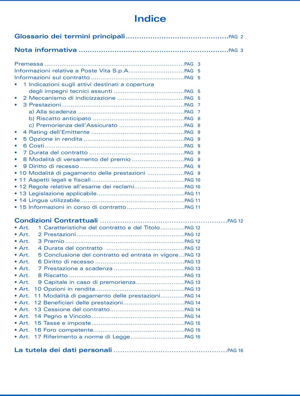 ..pag 7 b) Riscatto anticipato...pag 8 c) Premorienza dell Assicurato...PAG 8 4 Rating dell Emittente...PAG 9 5 Opzione in rendita...pag 9 6 Costi...PAG 9 7 Durata del contratto.