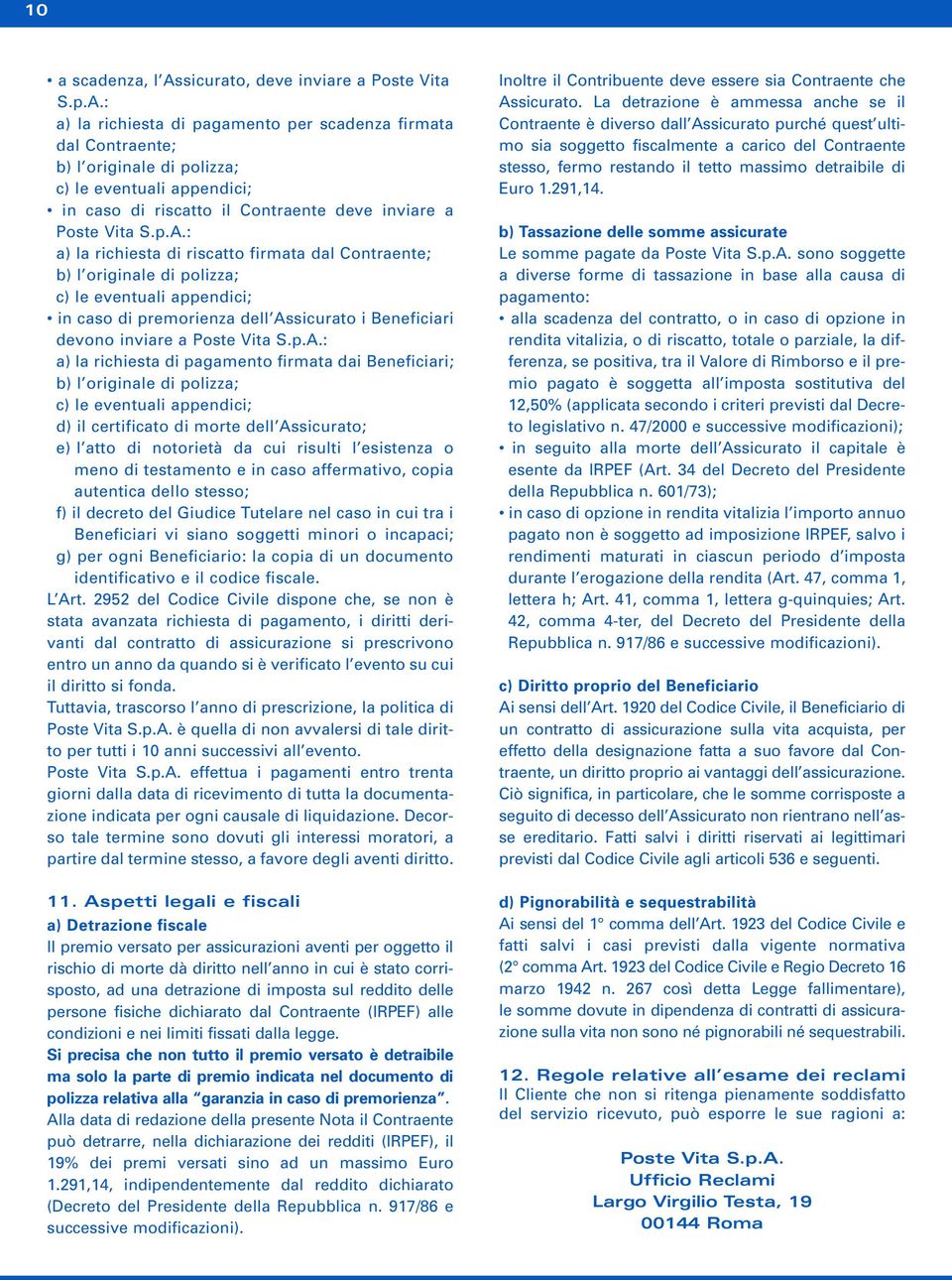 : a) la richiesta di pagamento per scadenza firmata dal Contraente; b) l originale di polizza; c) le eventuali appendici; in caso di riscatto il Contraente deve inviare a Poste Vita S.p.A.