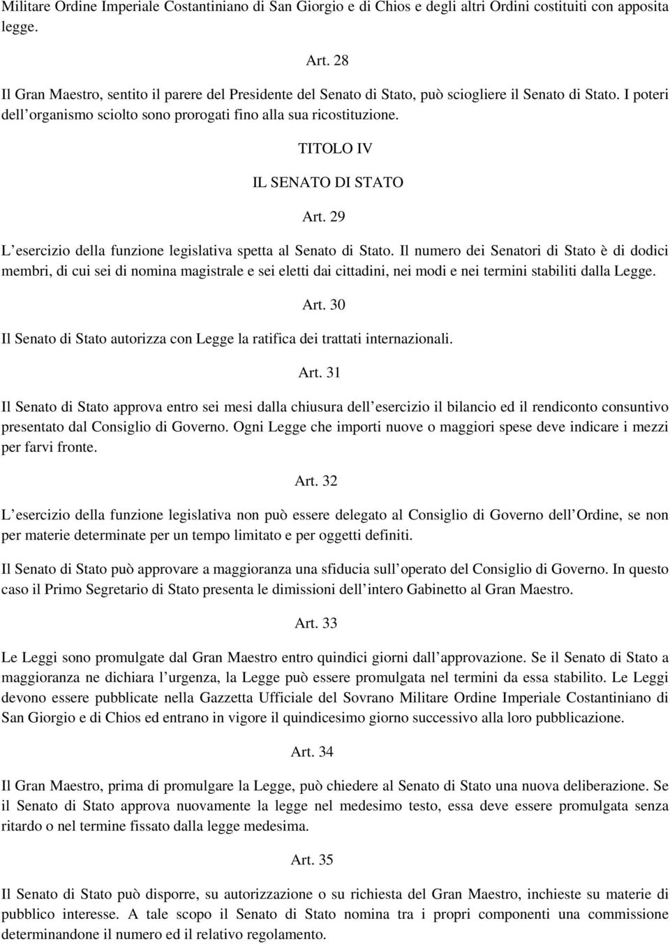 TITOLO IV IL SENATO DI STATO Art. 29 L esercizio della funzione legislativa spetta al Senato di Stato.