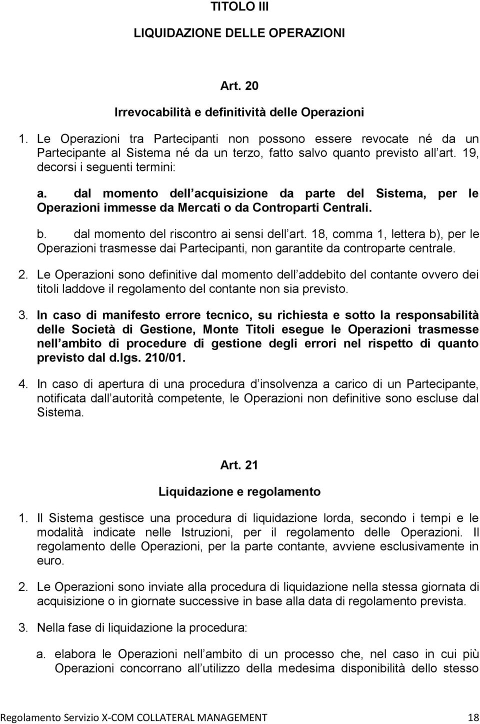 dal momento dell acquisizione da parte del Sistema, per le Operazioni immesse da Mercati o da Controparti Centrali. b. dal momento del riscontro ai sensi dell art.