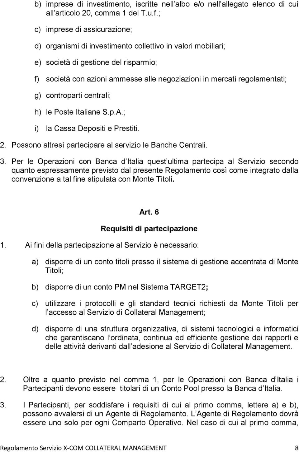 regolamentati; g) controparti centrali; h) le Poste Italiane S.p.A.; i) la Cassa Depositi e Prestiti. 2. Possono altresì partecipare al servizio le Banche Centrali. 3.