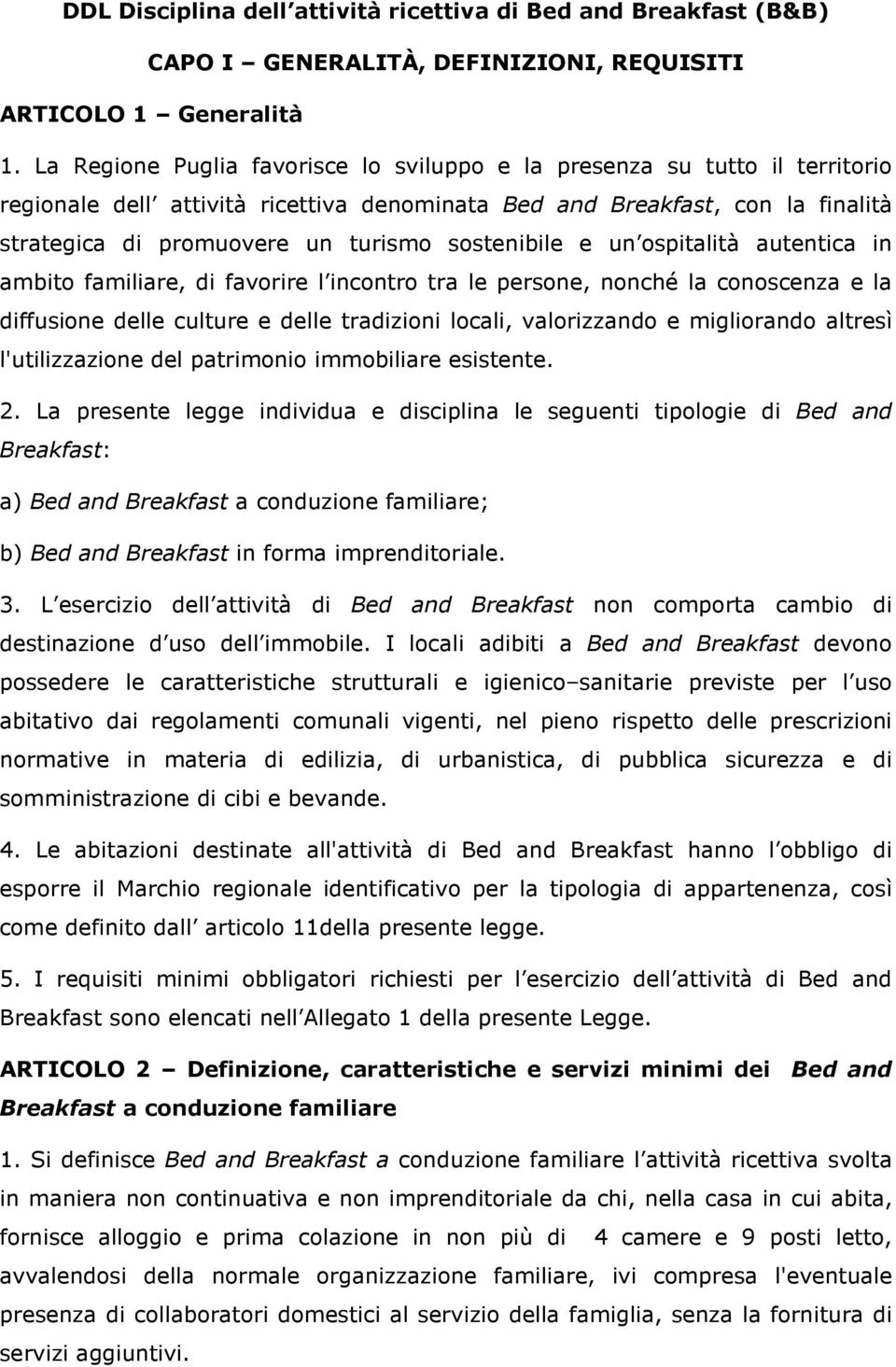 sostenibile e un ospitalità autentica in ambito familiare, di favorire l incontro tra le persone, nonché la conoscenza e la diffusione delle culture e delle tradizioni locali, valorizzando e