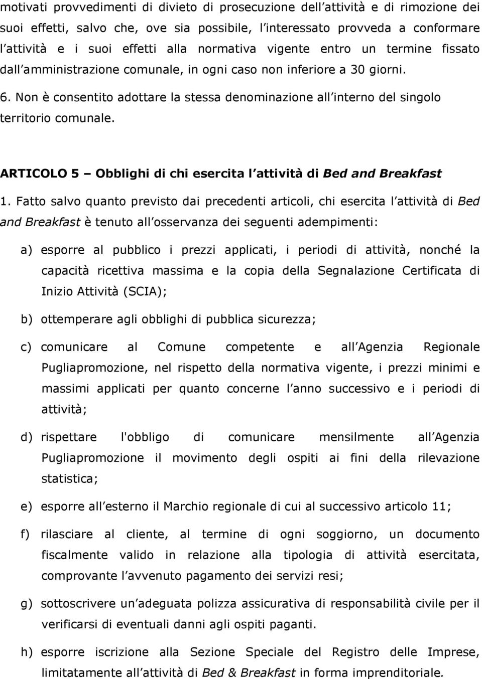 Non è consentito adottare la stessa denominazione all interno del singolo territorio comunale. ARTICOLO 5 Obblighi di chi esercita l attività di Bed and Breakfast 1.