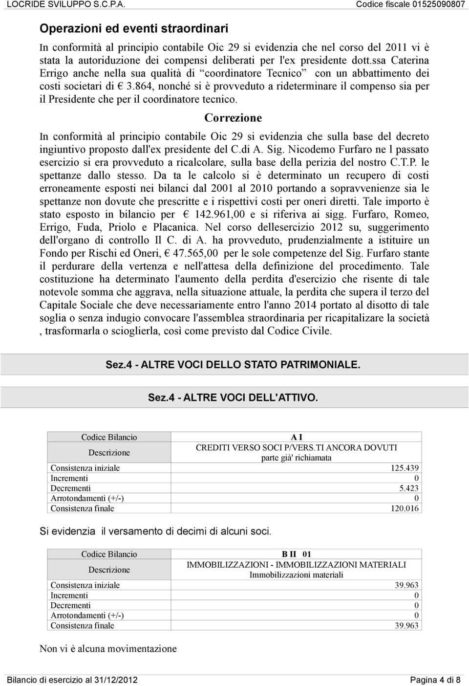 864, nonché si è provveduto a rideterminare il compenso sia per il Presidente che per il coordinatore tecnico.