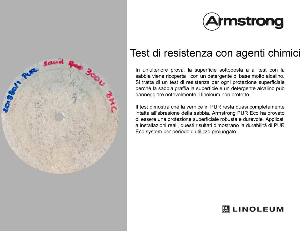 linoleum non protetto. Il test dimostra che la vernice in PUR resta quasi completamente intatta all abrasione della sabbia.