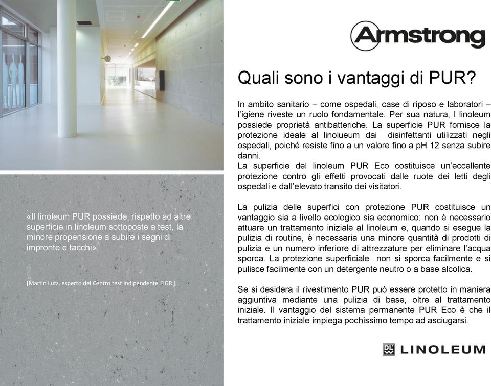 La superficie del linoleum PUR Eco costituisce un eccellente protezione contro gli effetti provocati dalle ruote dei letti degli ospedali e dall elevato transito dei visitatori.