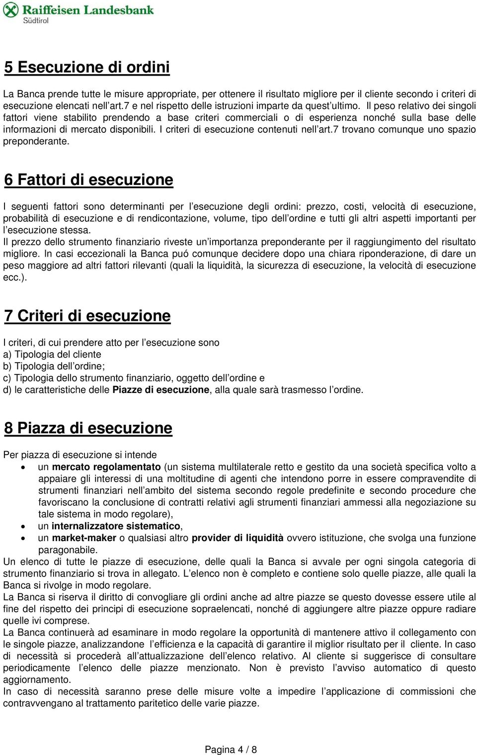 Il peso relativo dei singoli fattori viene stabilito prendendo a base criteri commerciali o di esperienza nonché sulla base delle informazioni di mercato disponibili.