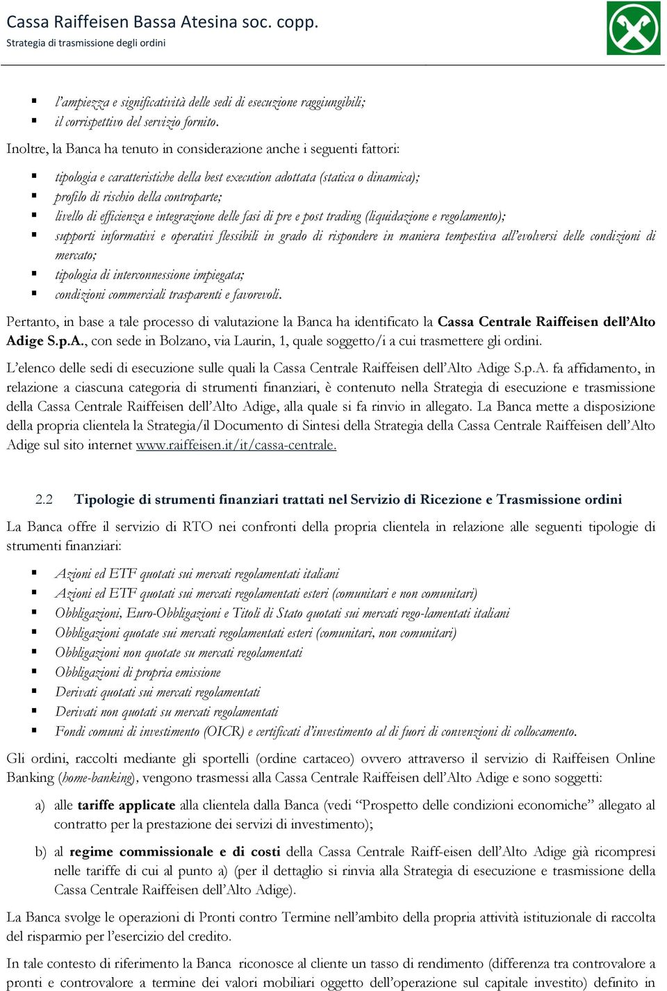 di efficienza e integrazione delle fasi di pre e post trading (liquidazione e regolamento); supporti informativi e operativi flessibili in grado di rispondere in maniera tempestiva all evolversi