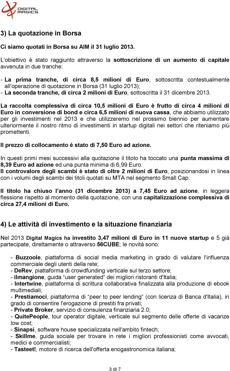 operazione di quotazione in Borsa (31 luglio 2013); - La seconda tranche, di circa 2 milioni di Euro, sottoscritta il 31 dicembre 2013.