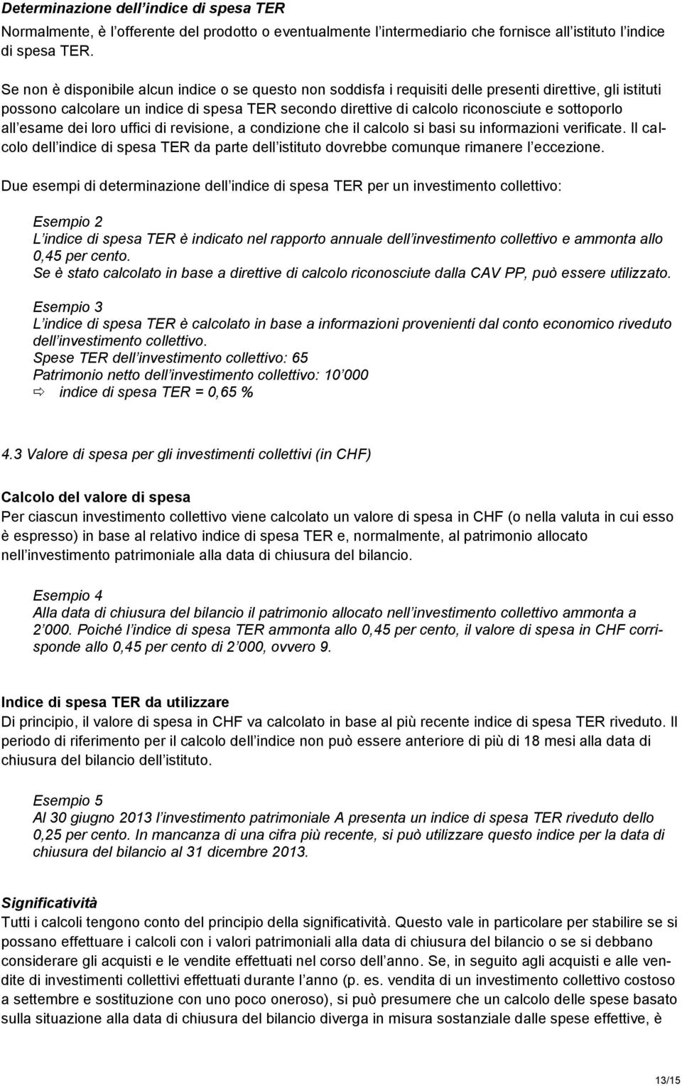 sottoporlo all esame dei loro uffici di revisione, a condizione che il calcolo si basi su informazioni verificate.