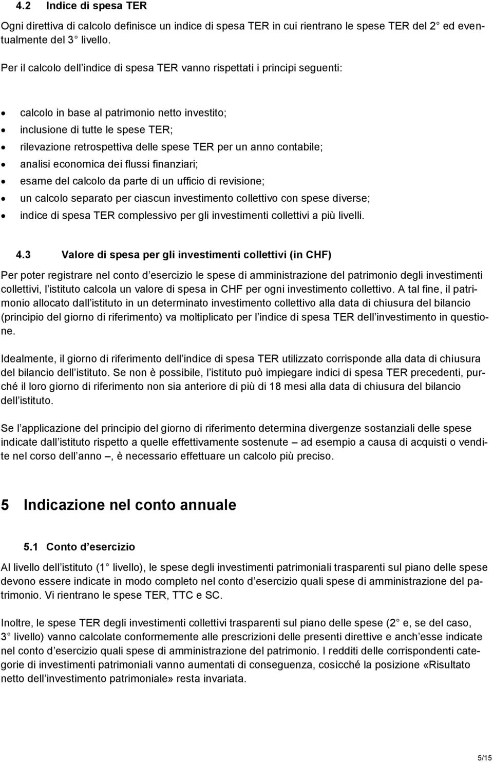 TER per un anno contabile; analisi economica dei flussi finanziari; esame del calcolo da parte di un ufficio di revisione; un calcolo separato per ciascun investimento collettivo con spese diverse;