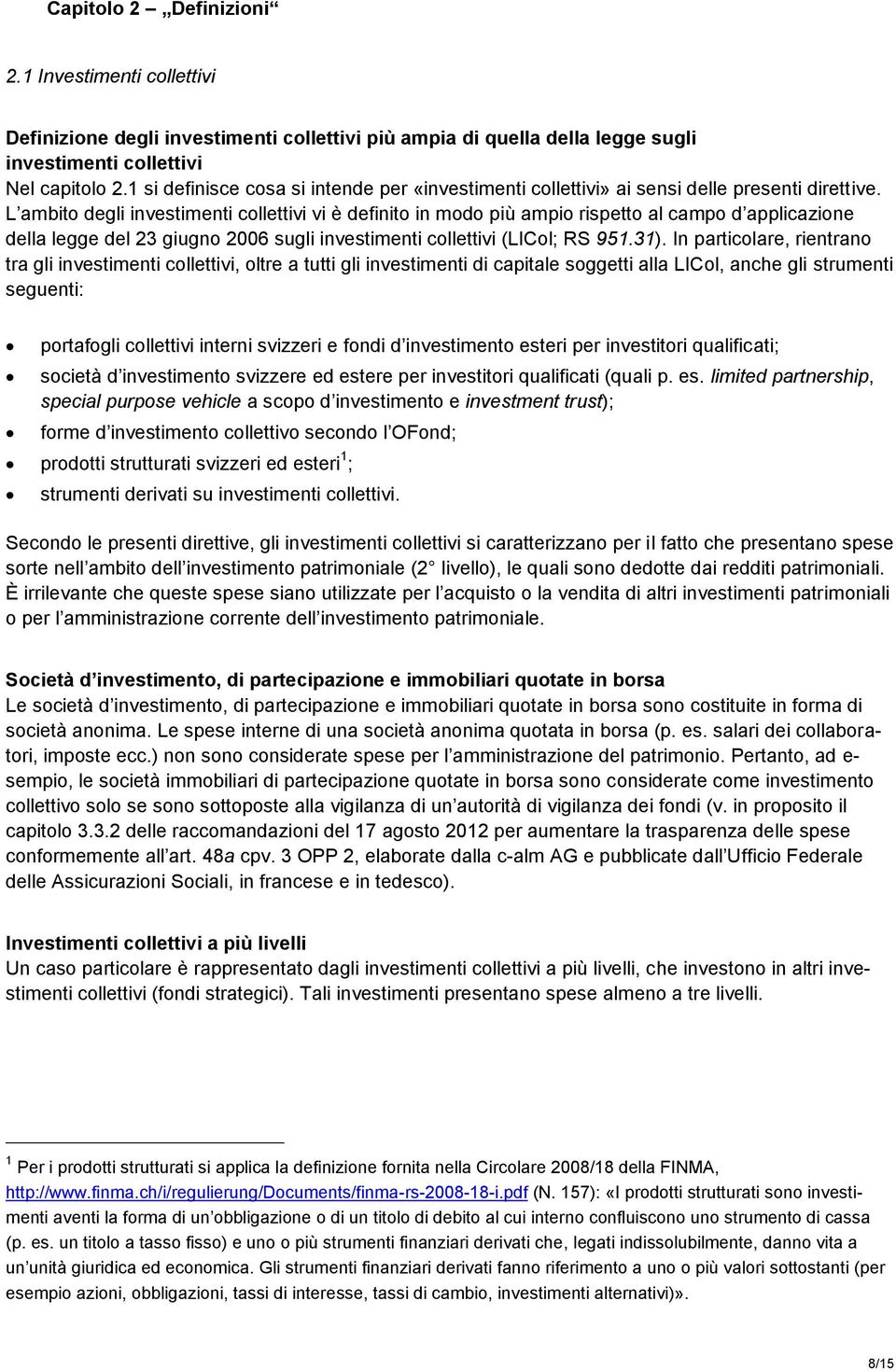 L ambito degli investimenti collettivi vi è definito in modo più ampio rispetto al campo d applicazione della legge del 23 giugno 2006 sugli investimenti collettivi (LICol; RS 951.31).