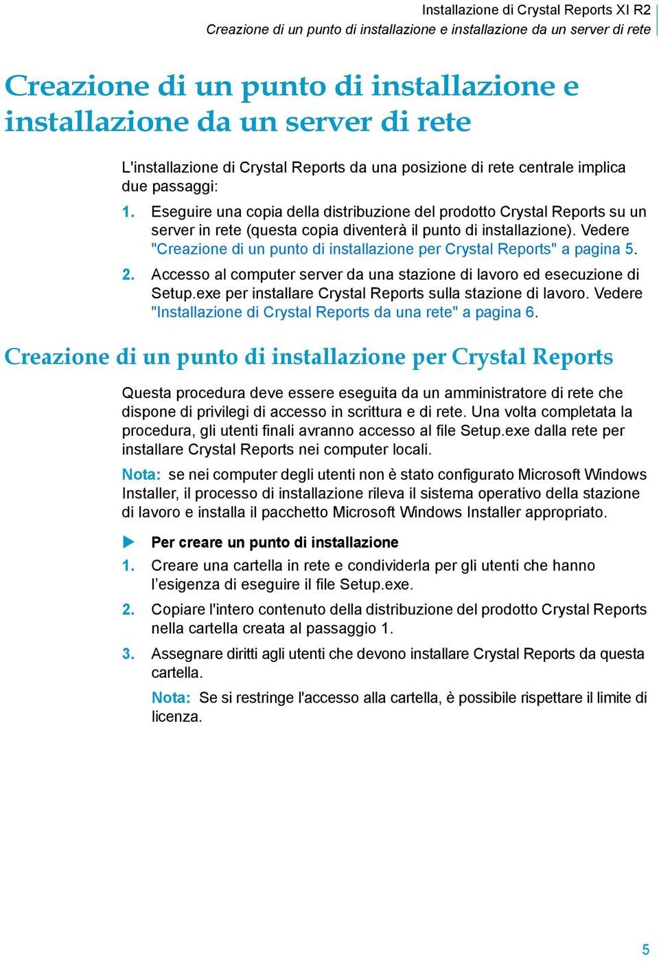 Vedere "Creazione di un punto di installazione per Crystal Reports" a pagina 5. 2. Accesso al computer server da una stazione di lavoro ed esecuzione di Setup.