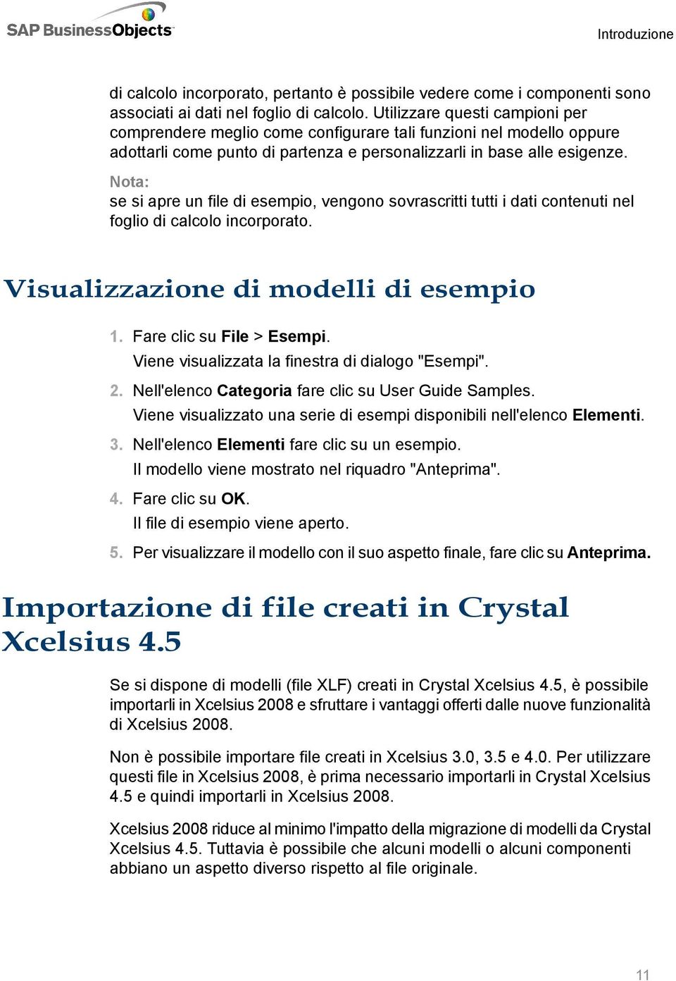 se si apre un file di esempio, vengono sovrascritti tutti i dati contenuti nel foglio di calcolo incorporato. Visualizzazione di modelli di esempio 1. Fare clic su File > Esempi.