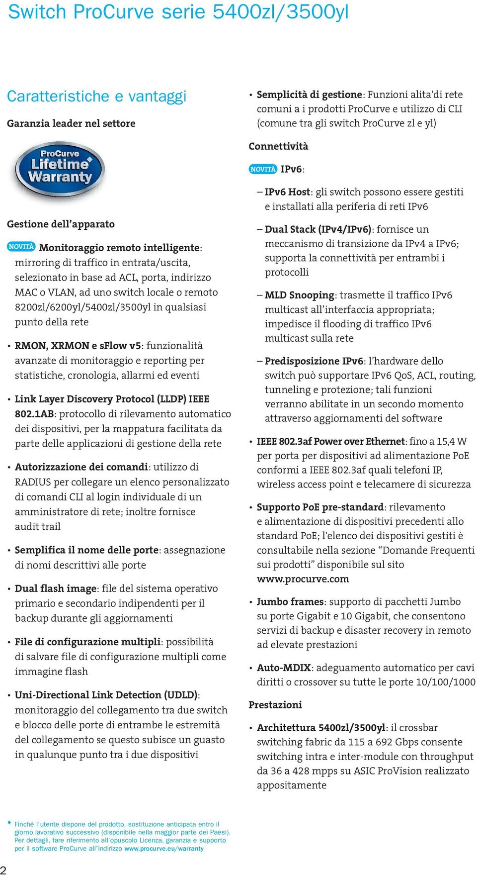 remoto 8200zl/6200yl/5400zl/3500yl in qualsiasi punto della rete RMON, XRMON e sflow v5: funzionalità avanzate di monitoraggio e reporting per statistiche, cronologia, allarmi ed eventi Link Layer