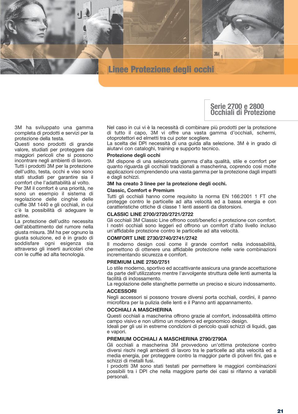 Tutti i prodotti 3M per la protezione dell'udito, testa, occhi e viso sono stati studiati per garantire sia il comfort che l'adattabilità al volto.