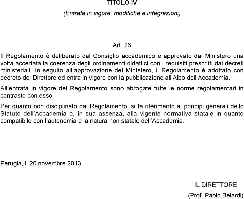 In seguito all approvazione del Ministero, il Regolamento è adottato con decreto del Direttore ed entra in vigore con la pubblicazione all Albo dell Accademia.