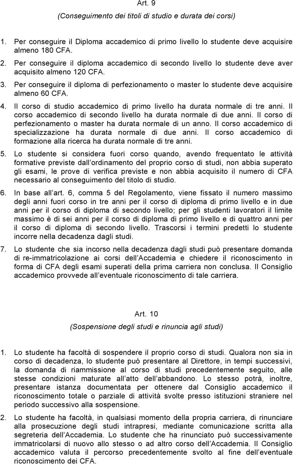 Per conseguire il diploma di perfezionamento o master lo studente deve acquisire almeno 60 CFA. 4. Il corso di studio accademico di primo livello ha durata normale di tre anni.