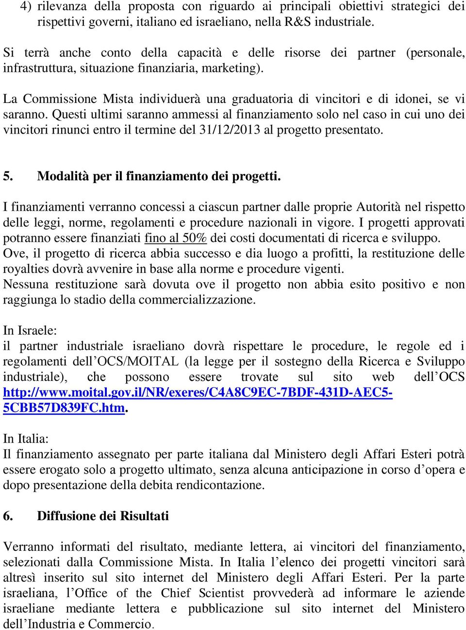 La Commissione Mista individuerà una graduatoria di vincitori e di idonei, se vi saranno.