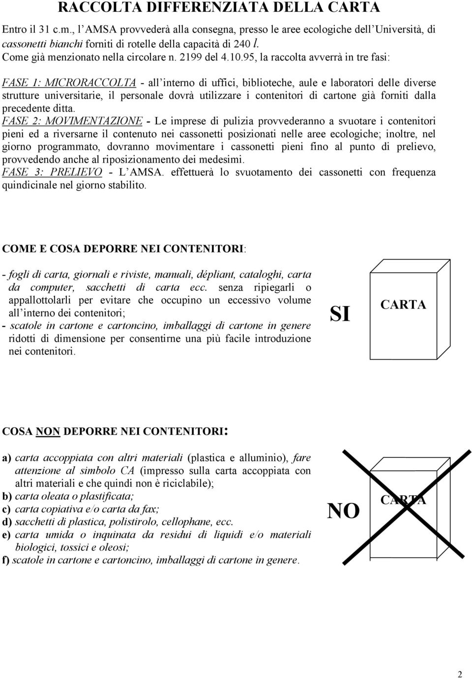 95, la raccolta avverrà in tre fasi: FASE 1: MICRORACCOLTA - all interno di uffici, biblioteche, aule e laboratori delle diverse strutture universitarie, il personale dovrà utilizzare i contenitori