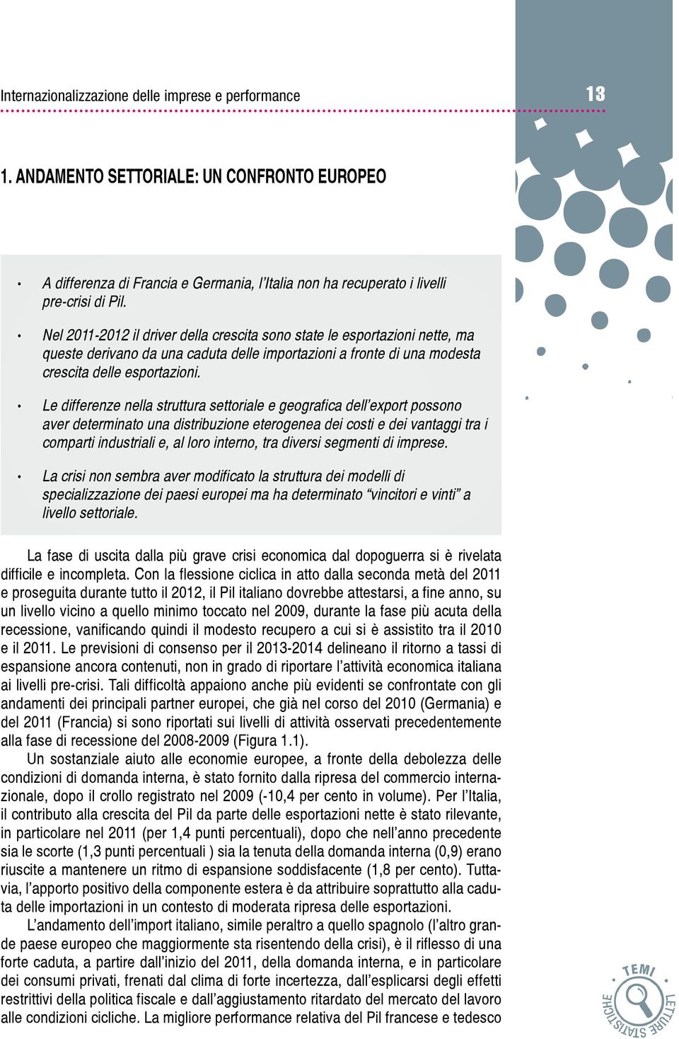 Le differenze nella struttura settoriale e geografica dell export possono aver determinato una distribuzione eterogenea dei costi e dei vantaggi tra i comparti industriali e, al loro interno, tra