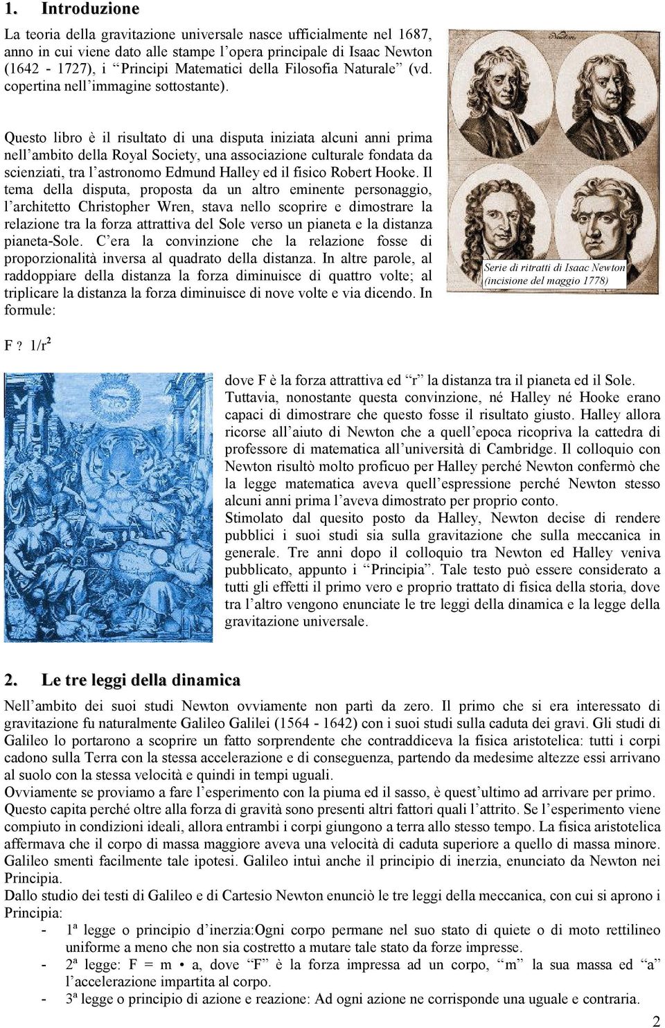 Questo libro è il risultato di una disputa iniziata alcuni anni prima nell ambito della Royal Society, una associazione culturale fondata da scienziati, tra l astronomo Edmund Halley ed il fisico