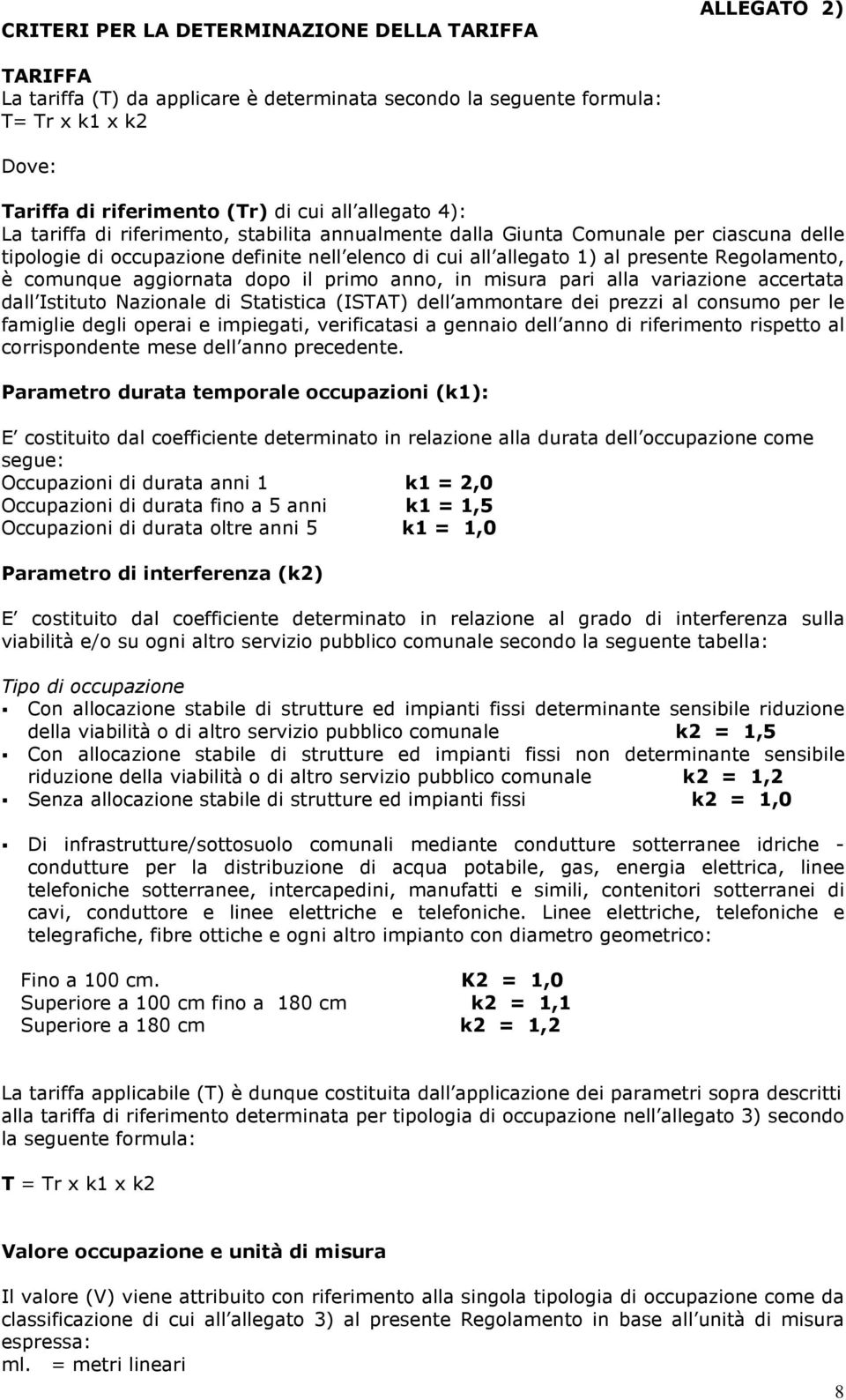 comunque aggiornata dopo il primo anno, in misura pari alla variazione accertata dall Istituto Nazionale di Statistica (ISTAT) dell ammontare dei prezzi al consumo per le famiglie degli operai e