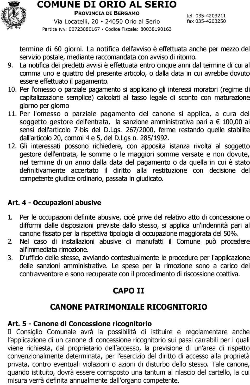 Per l'omesso o parziale pagamento si applicano gli interessi moratori (regime di capitalizzazione semplice) calcolati al tasso legale di sconto con maturazione giorno per giorno 11.