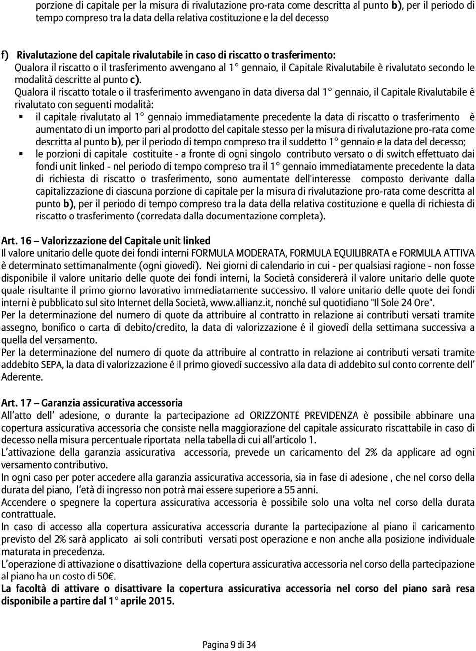 c). Qualora il riscatto totale o il trasferimento avvengano in data diversa dal 1 gennaio, il Capitale Rivalutabile è rivalutato con seguenti modalità: il capitale rivalutato al 1 gennaio