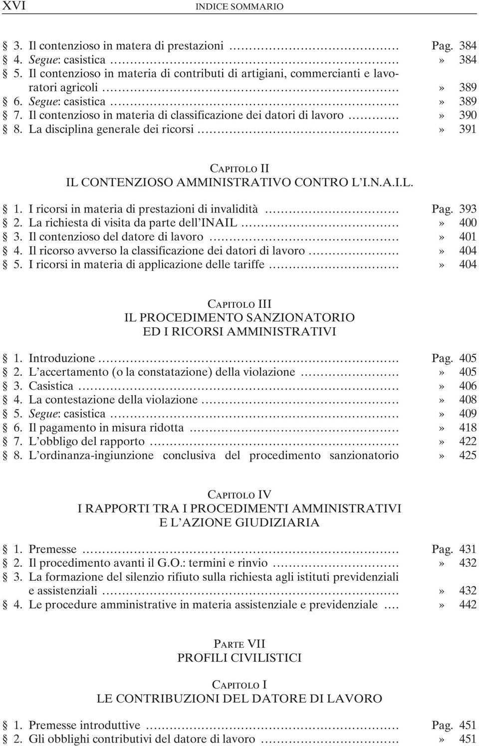 N.A.I.L. 1. I ricorsi in materia di prestazioni di invalidità... Pag. 393 2. La richiesta di visita da parte dell INAIL...» 400 3. Il contenzioso del datore di lavoro...» 401 4.