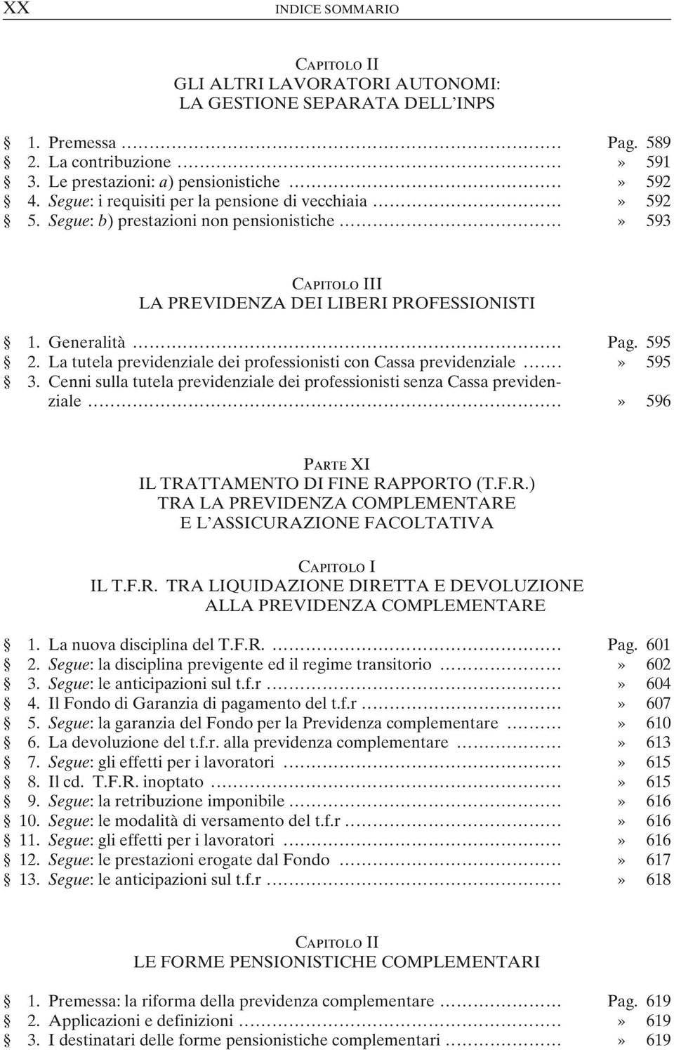 La tutela previdenziale dei professionisti con Cassa previdenziale...» 595 3. Cenni sulla tutela previdenziale dei professionisti senza Cassa previdenziale.