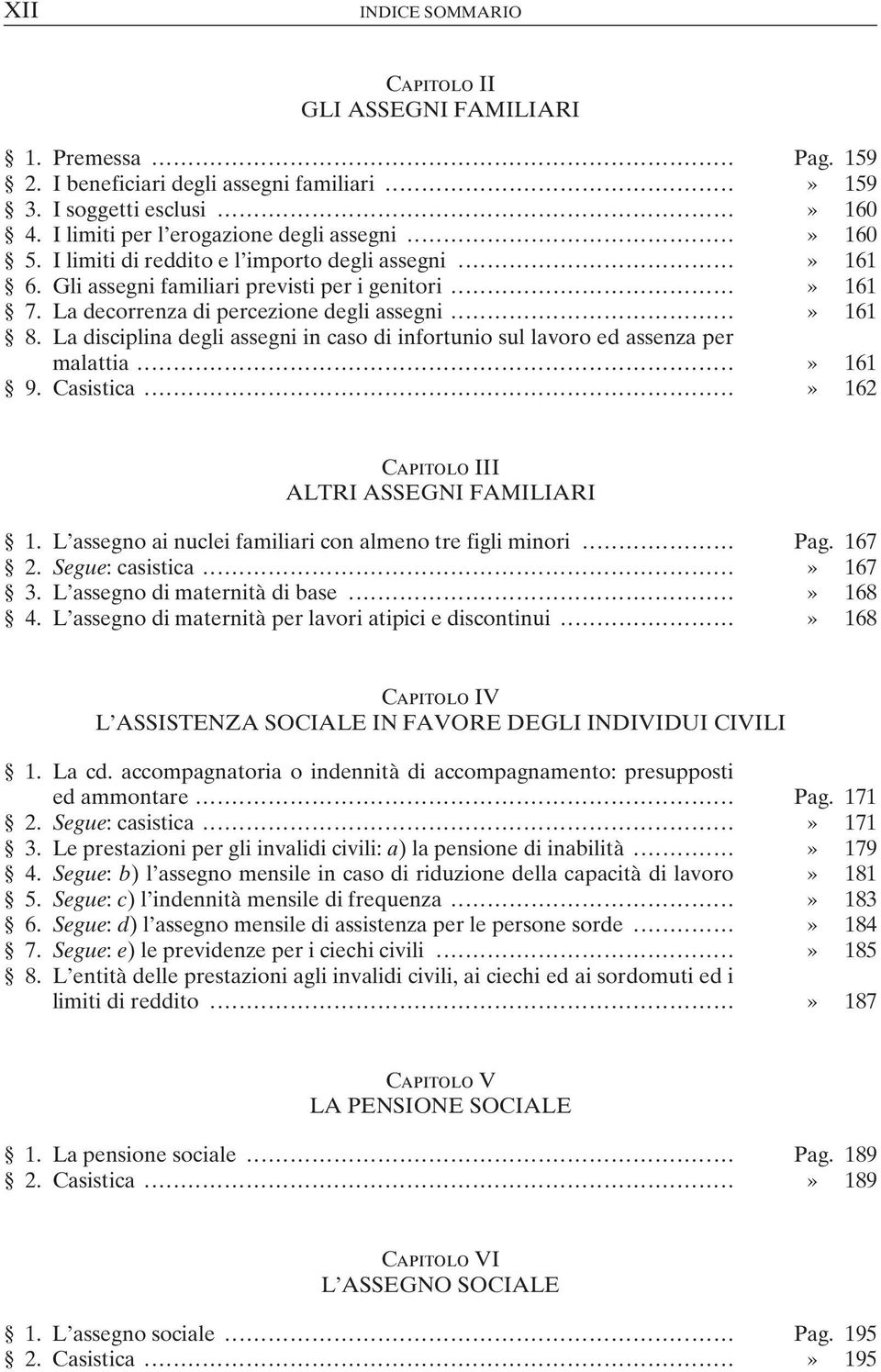 La disciplina degli assegni in caso di infortunio sul lavoro ed assenza per malattia...» 161 9. Casistica...» 162 II ALTRI ASSEGNI FAMILIARI 1.