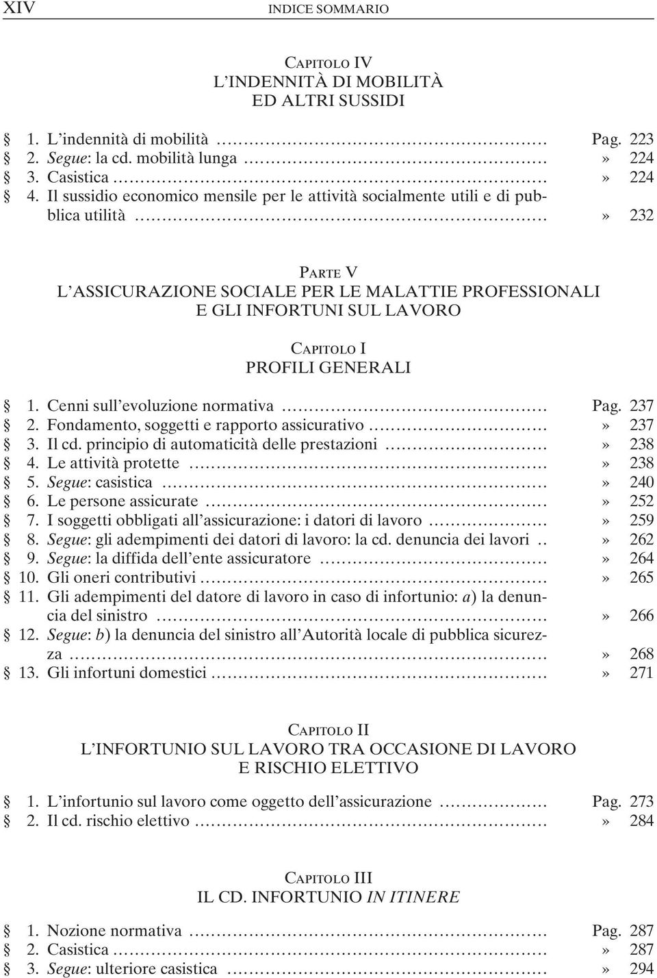 Cenni sull evoluzione normativa... Pag. 237 2. Fondamento, soggetti e rapporto assicurativo...» 237 3. Il cd. principio di automaticità delle prestazioni...» 238 4. Le attività protette...» 238 5.