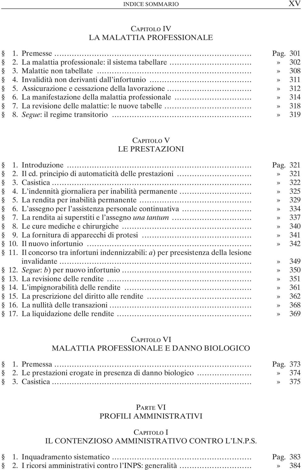 ..» 319 Capitolo V LE PRESTAZIONI 1. Introduzione... Pag. 321 2. Il cd. principio di automaticità delle prestazioni...» 321 3. Casistica...» 322 4. L indennità giornaliera per inabilità permanente.