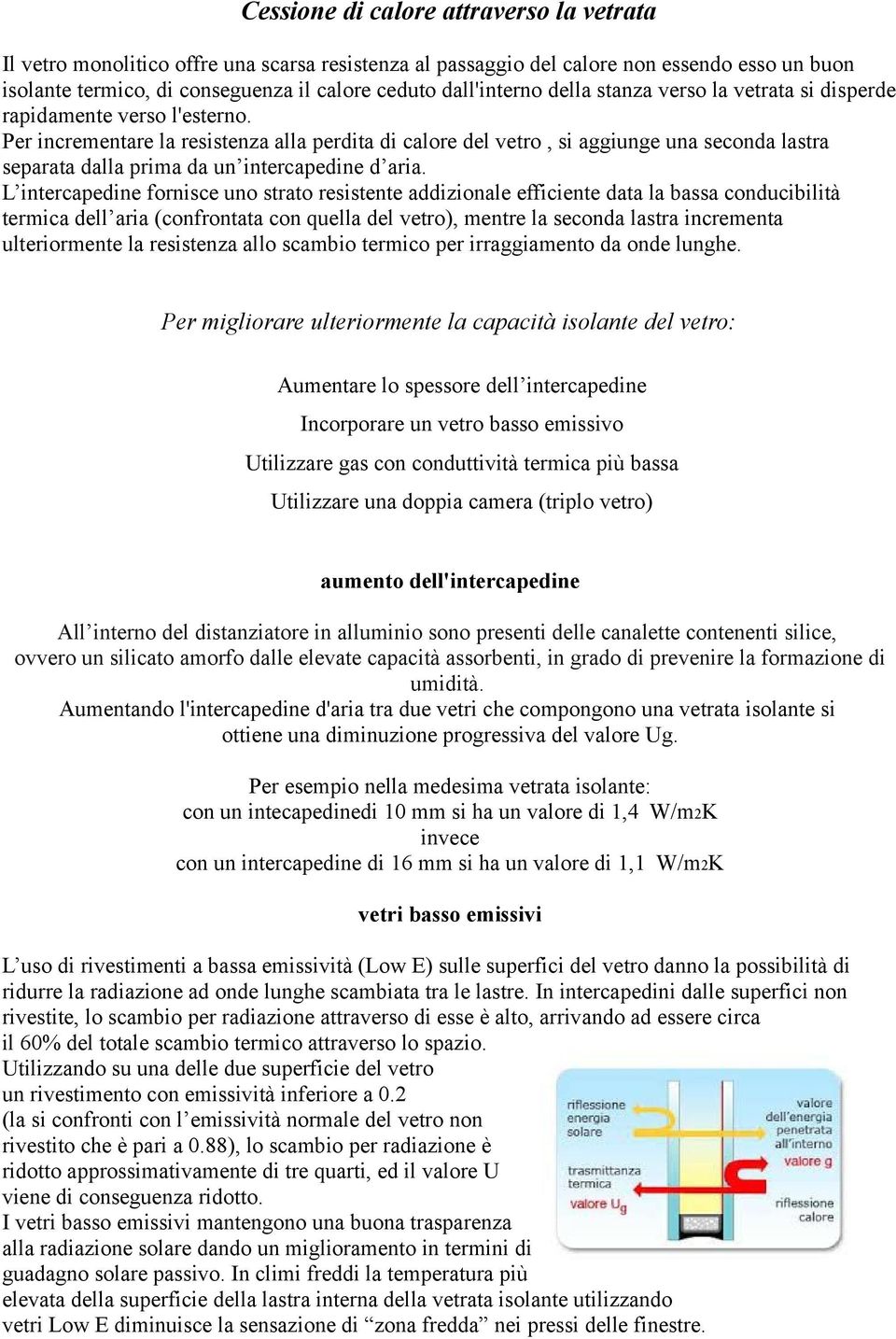 Per incrementare la resistenza alla perdita di calore del vetro, si aggiunge una seconda lastra separata dalla prima da un intercapedine d aria.