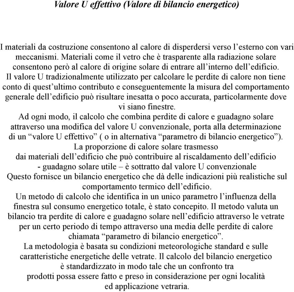 Il valore U tradizionalmente utilizzato per calcolare le perdite di calore non tiene conto di quest ultimo contributo e conseguentemente la misura del comportamento generale dell edificio può