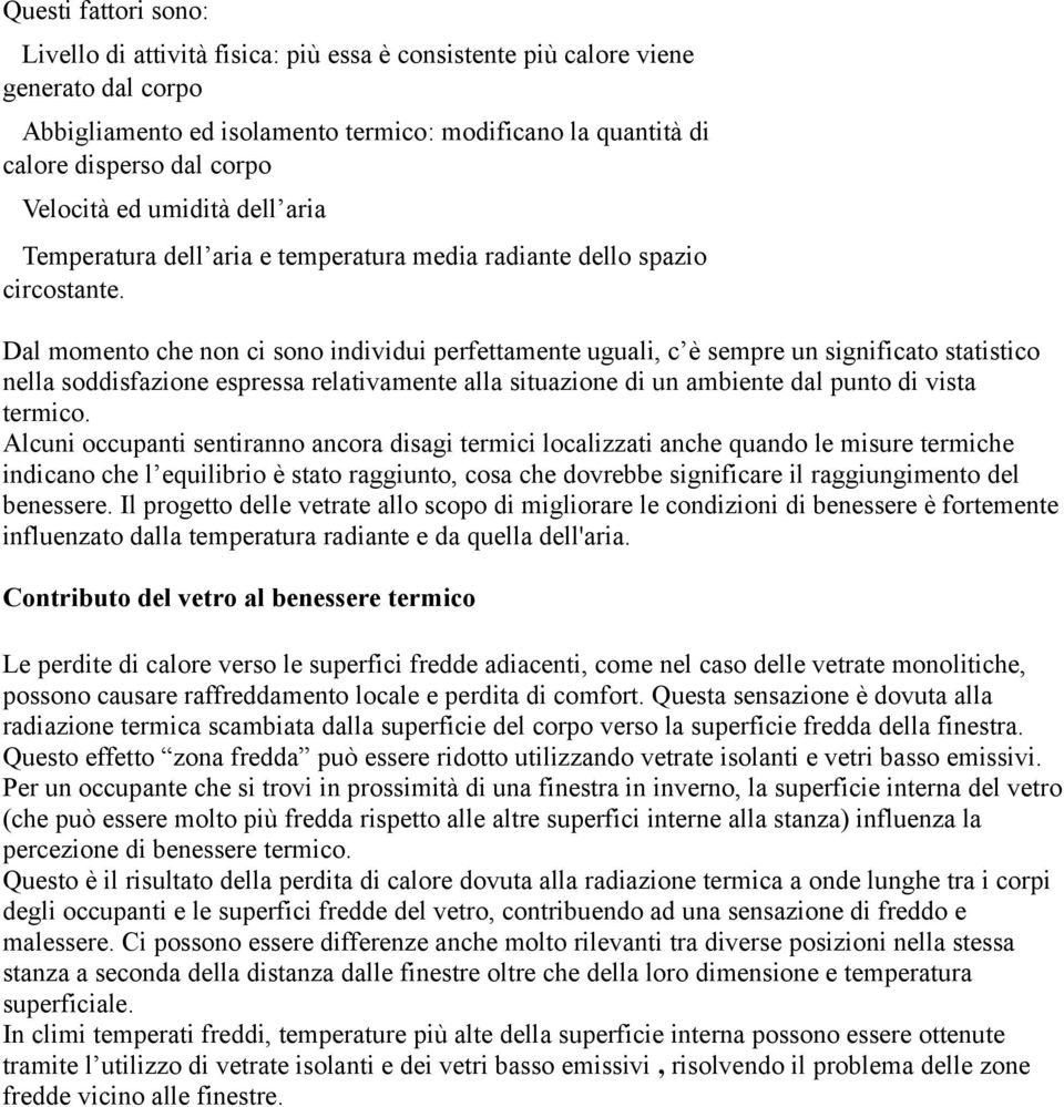 Dal momento che non ci sono individui perfettamente uguali, c è sempre un significato statistico nella soddisfazione espressa relativamente alla situazione di un ambiente dal punto di vista termico.