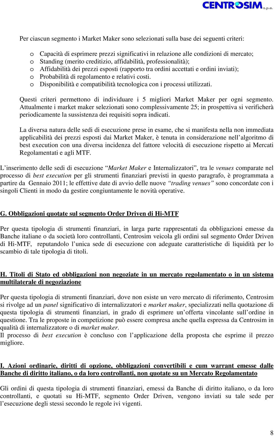 o Disponibilità e compatibilità tecnologica con i processi utilizzati. Questi criteri permettono di individuare i 5 migliori Market Maker per ogni segmento.