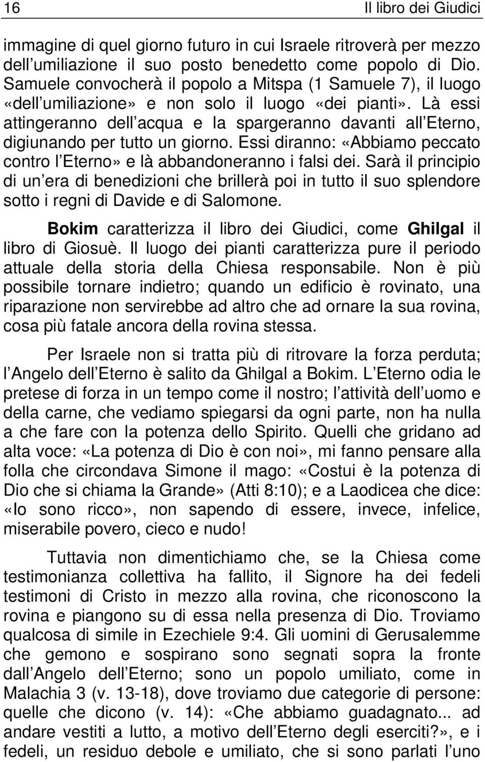 Là essi attingeranno dell acqua e la spargeranno davanti all Eterno, digiunando per tutto un giorno. Essi diranno: «Abbiamo peccato contro l Eterno» e là abbandoneranno i falsi dei.